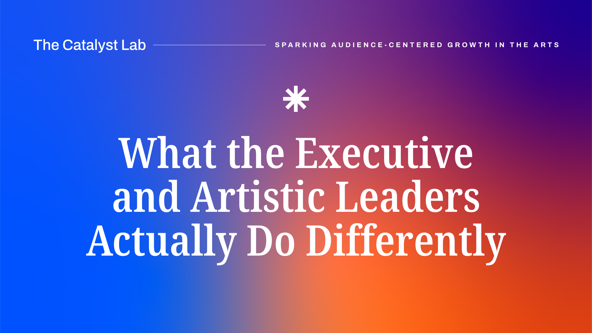 What the Executive and Artistic Leaders Actually Do Differently